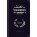 The Popular Superstitions And Festive Amusements Of The Highlanders Of Scotland [by W.g. Stewart.] - Hardcover