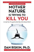 Mother Nature Is Trying to Kill You: A Lively Tour Through the Dark Side of the Natural World - Paperback