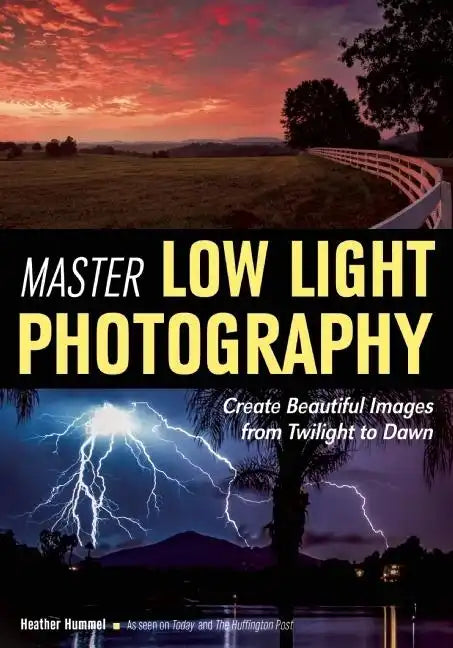 Master Low Light Photography: Create Beautiful Images from Twilight to Dawn - Paperback