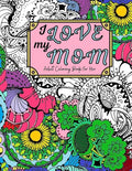 I Love My Mom Adult Coloring Book: 60 Single Sided Pages of Beautiful Pictures with Sayings and Quotes - Paperback