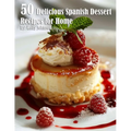 50 Delicious Spanish Dessert Recipes for Home - Paperback