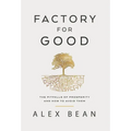 Factory for Good: The Pitfalls of Prosperity and How to Avoid Them - Hardcover