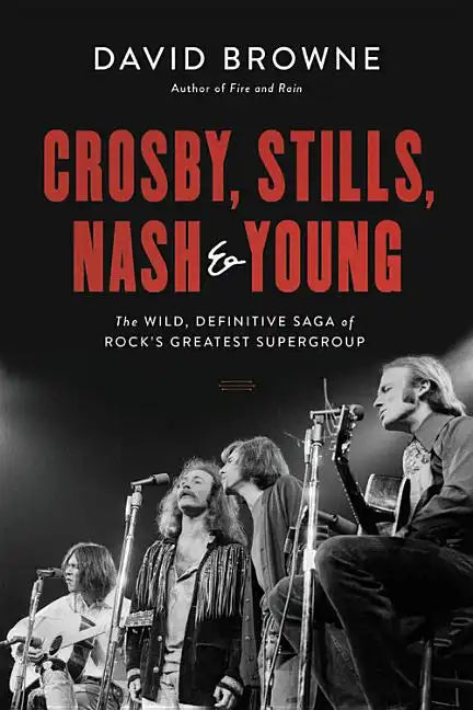 Crosby, Stills, Nash and Young: The Wild, Definitive Saga of Rock's Greatest Supergroup - Hardcover