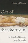 Gift of the Grotesque: A Christological Companion to the Book of Judges - Paperback