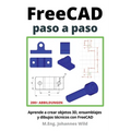 FreeCAD paso a paso: Aprende a crear objetos 3D, ensamblajes y dibujos técnicos con FreeCAD - Paperback