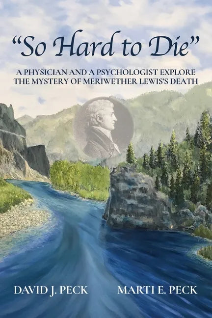 "So Hard to Die": A Physician and a Psychologist Explore the Mystery of Meriwether Lewis's Death - Paperback