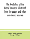 The vocabulary of the Greek Testament illustrated from the papyri and other non-literary sources - Paperback