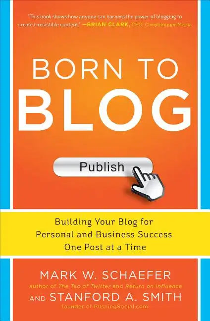 Born to Blog: Building Your Blog for Personal and Business Success One Post at a Time - Paperback