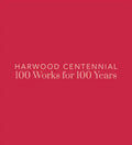 Harwood Centennial: 100 Works for 100 Years - Hardcover