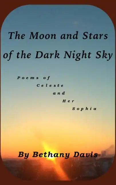 The Moon and Stars of the Dark Night Sky: Poems of Celeste and Her Sophia - Paperback