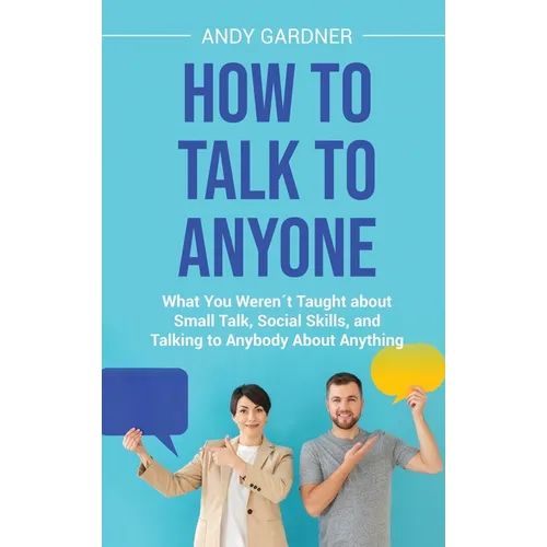 How to Talk to Anyone: What You Werenｴt Taught about Small Talk, Social Skills, and Talking to Anybody About Anything - Hardcover