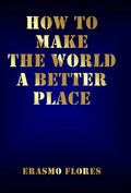 How To Make The World A Better Place - Hardcover