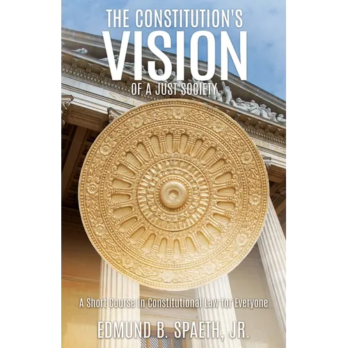 The Constitution's Vision of a Just Society: A Short Course in Constitutional Law for Everyone - Paperback