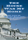 The House Was My Home: My Life On Capitol Hill and Other Tales - Hardcover