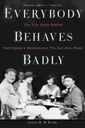 Everybody Behaves Badly: The True Story Behind Hemingway's Masterpiece the Sun Also Rises - Paperback