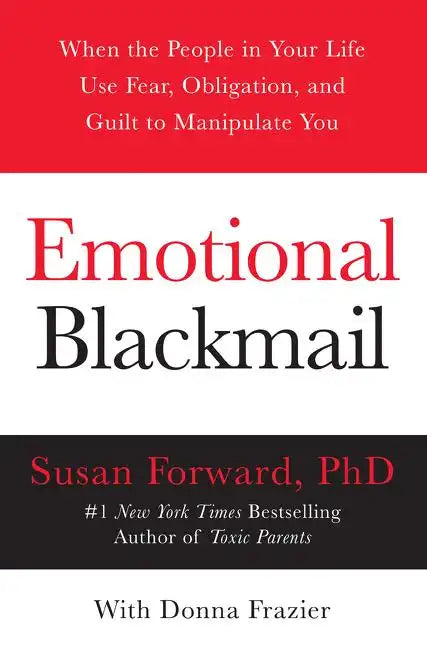 Emotional Blackmail: When the People in Your Life Use Fear, Obligation, and Guilt to Manipulate You - Paperback