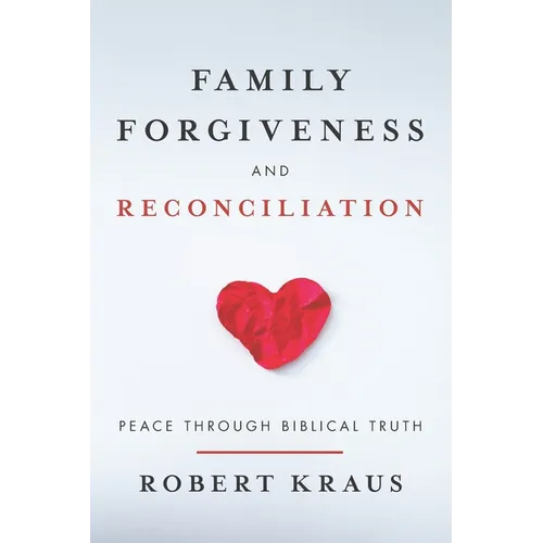 Family Forgiveness and Reconciliation: Peace Through Biblical Truth - Paperback