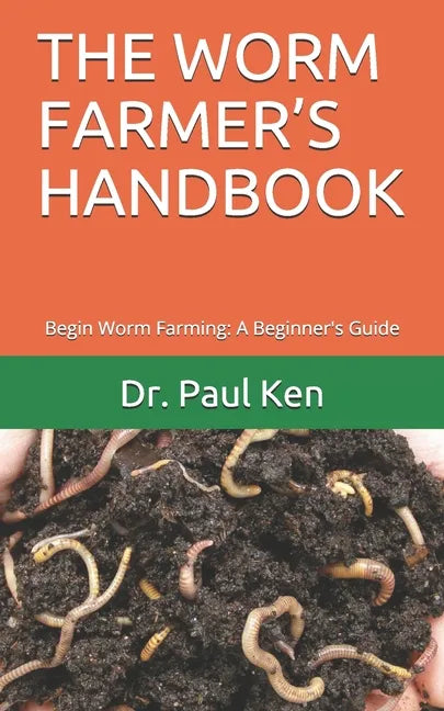 The Worm Farmer's Handbook: Begin Worm Farming: A Beginner's Guide - Paperback