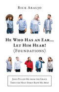 He Who Has an Ear... Let Him Hear! (Foundations): Jesus Pulled Me from the Grave Then the Holy Spirit Blew Me Away - Paperback