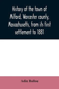 History of the town of Milford, Worcester county, Massachusetts, from its first settlement to 1881 - Paperback