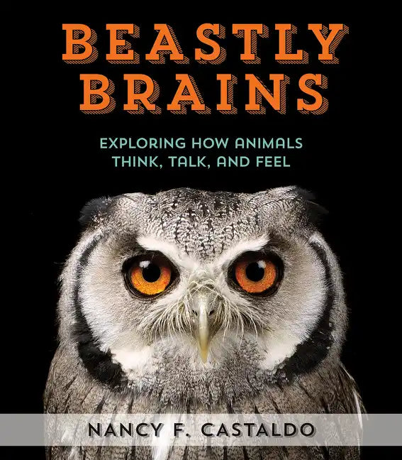 Beastly Brains: Exploring How Animals Think, Talk, and Feel - Hardcover