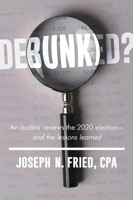 Debunked?: An Auditor Reviews the 2020 Election--And the Lessons Learned - Paperback