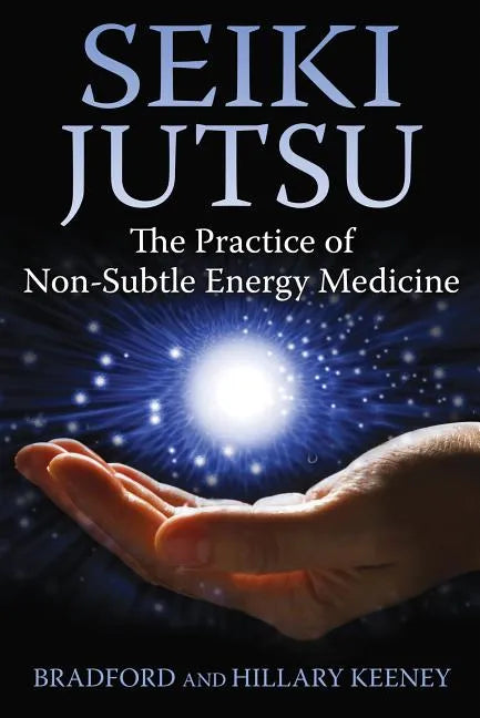 Seiki Jutsu: The Practice of Non-Subtle Energy Medicine - Paperback
