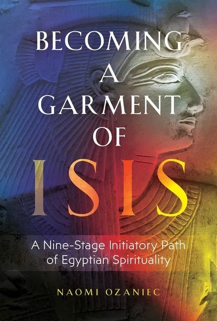 Becoming a Garment of Isis: A Nine-Stage Initiatory Path of Egyptian Spirituality - Paperback