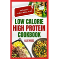Low Calorie High Protein Cookbook: Quick, Easy, Low Fat, Low Carb Diet Recipes and Meal Prep to Lose Weight for Beginners - Paperback