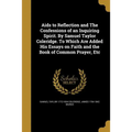 Aids to Reflection and The Confessions of an Inquiring Spirit. By Samuel Taylor Coleridge. To Which Are Added His Essays on Faith and the Book of Comm - Paperback
