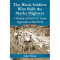 The Black Soldiers Who Built the Alaska Highway: A History of Four U.S. Army Regiments in the North, 1942-1943 - Paperback