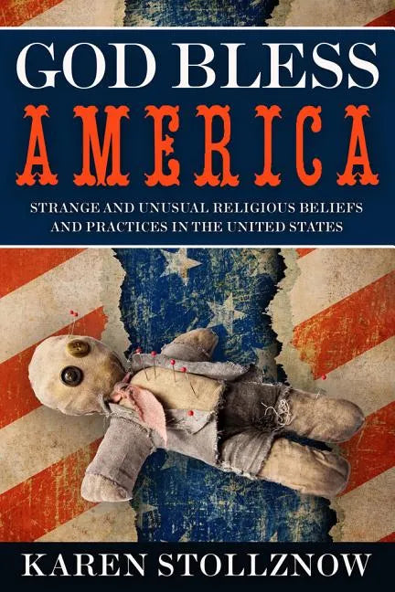 God Bless America: Strange and Unusual Religious Beliefs and Practices in the United States - Paperback