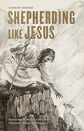 Shepherding Like Jesus: Returning to the Wild Idea That Character Matters in Ministry - Paperback