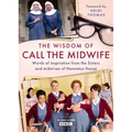 The Wisdom of Call the Midwife: Words of Inspiration from the Sisters and Midwives of Nonnatus House - Hardcover