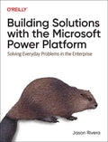 Building Solutions with the Microsoft Power Platform: Solving Everyday Problems in the Enterprise - Paperback