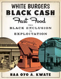 White Burgers, Black Cash: Fast Food from Black Exclusion to Exploitation - Hardcover