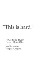 This Is Hard: What I Say When Loved Ones Die. - Paperback