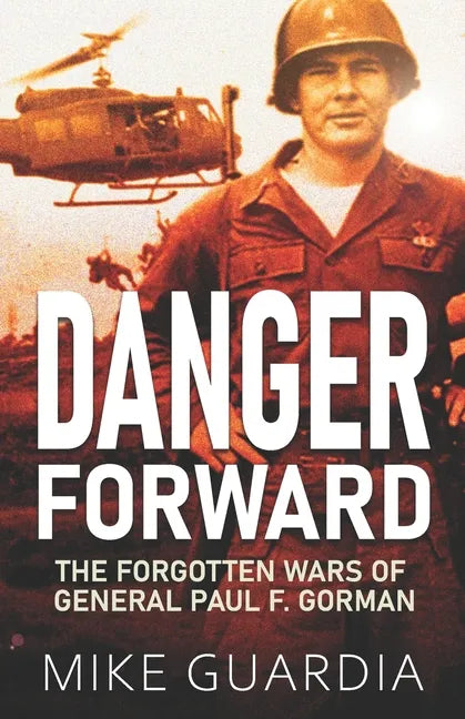 Danger Forward: The Forgotten Wars of General Paul F. Gorman - Paperback