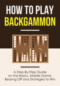 How to Play Backgammon: A Step-By-Step Guide on the Basics, Middle Game, Bearing Off and Strategies to Win - Paperback