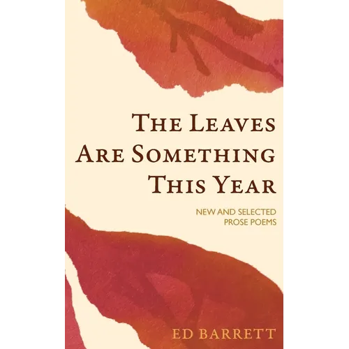 The Leaves Are Something This Year: New and Selected Prose Poems 1994-2022 - Paperback
