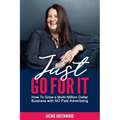 Just Go For It: How to Grow a Multi-Million Dollar Business with No Paid Advertising - Paperback