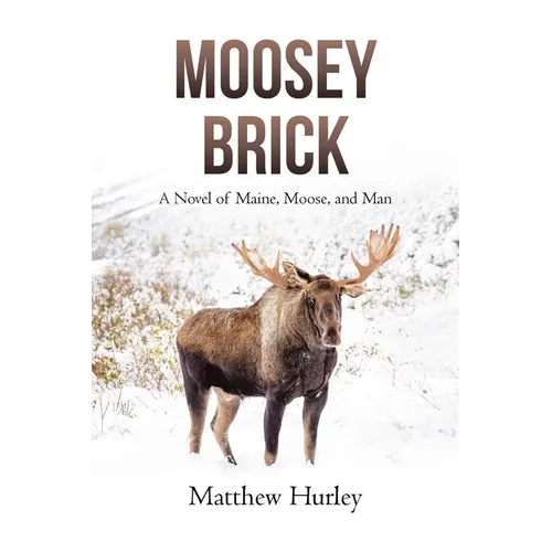 Moosey Brick: A Novel of Maine, Moose, and Man - Paperback