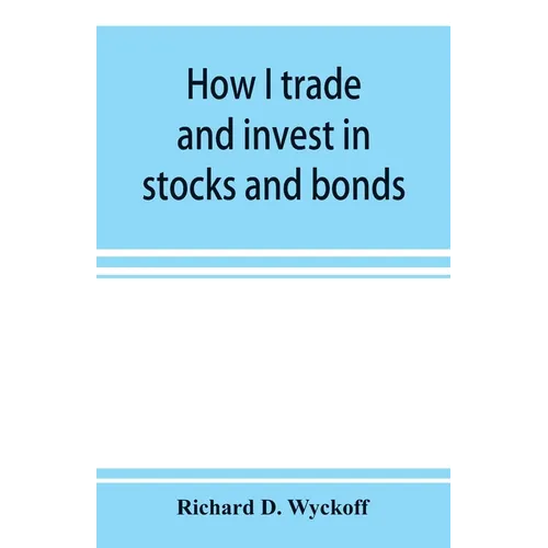 How I trade and invest in stocks and bonds: being some methods evolved and adopted during my thirty-three years experience in Wall street - Paperback