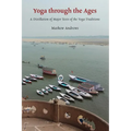 Yoga through the Ages: A Distillation of Major Texts of the Yoga Traditions - Paperback