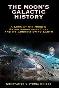 The Moon's Galactic History: A Look at the Moon's Extraterrestrial Past and Its Connection to Earth - Paperback