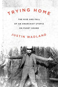 Trying Home: The Rise and Fall of an Anarchist Utopia on Puget Sound - Paperback