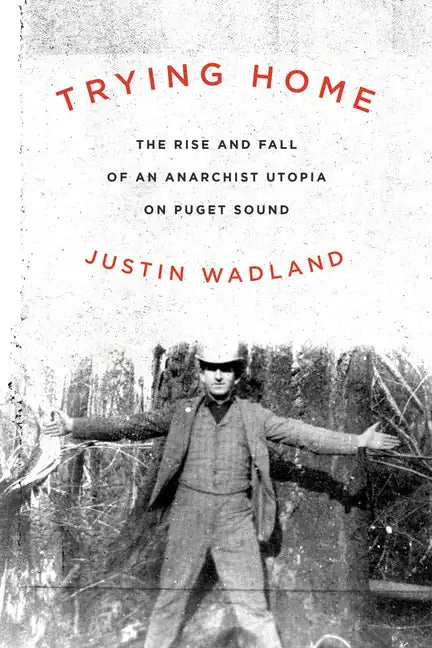 Trying Home: The Rise and Fall of an Anarchist Utopia on Puget Sound - Paperback