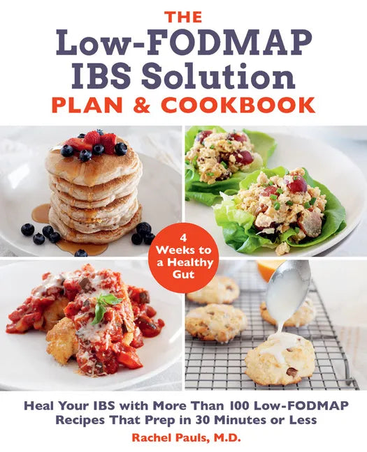 The Low-Fodmap Ibs Solution Plan and Cookbook: Heal Your Ibs with More Than 100 Low-Fodmap Recipes That Prep in 30 Minutes or Less - Paperback