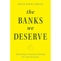 The Banks We Deserve: Reclaiming Community Banking for a Just Economy - Paperback