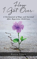 How I Got Over: A Testimonial of Hope and Survival After Repetitive Child Loss - Paperback